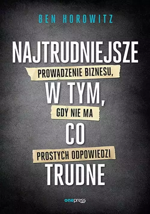 Najtrudniejsze w tym, co trudne. Prowadzenie biznesu, gdy nie ma prostych odpowiedzi - Książki