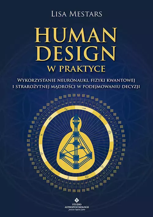 Human Design w praktyce. Wykorzystanie neuronauki, fizyki kwantowej i starożytnej mądrości w podejmowaniu decyzji - Książki