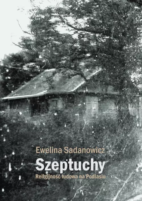 Szeptuchy Religijność ludowa na Podlasiu - Książki