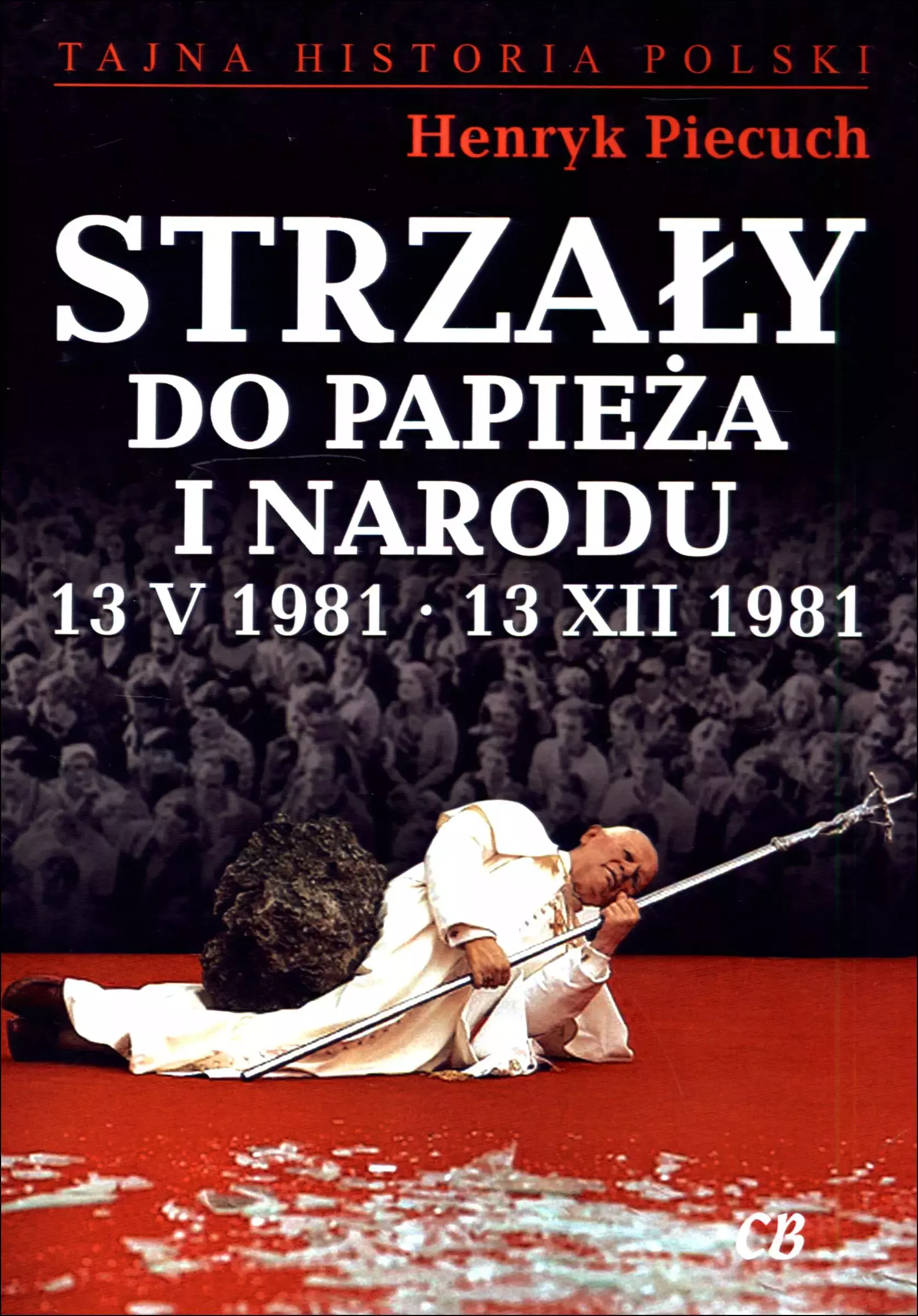 Strzały do Papieża i narodu. 13 V 1981 - 13 XII 1981 - Książki