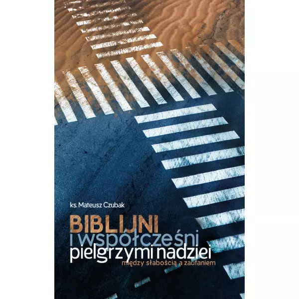 Biblijni i współcześni pielgrzymi nadziei. Między słabością a zaufaniem - Książki