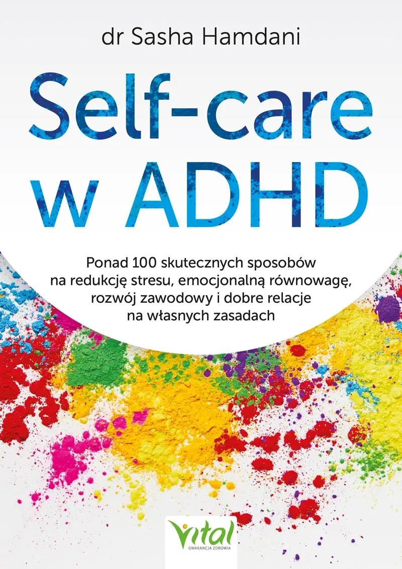Self-care w ADHD. Ponad 100 skutecznych sposobów na redukcję stresu, emocjonalną równowagę, rozwój zawodowy i dobre relacje na własnych zasadach - Książki