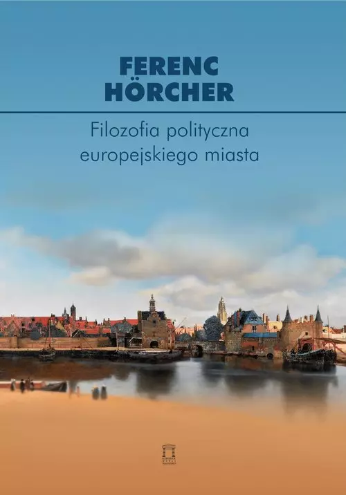 Filozofia polityczna europejskiego miasta. Od polis przez miasto-państwo do megalopolis? - Książki