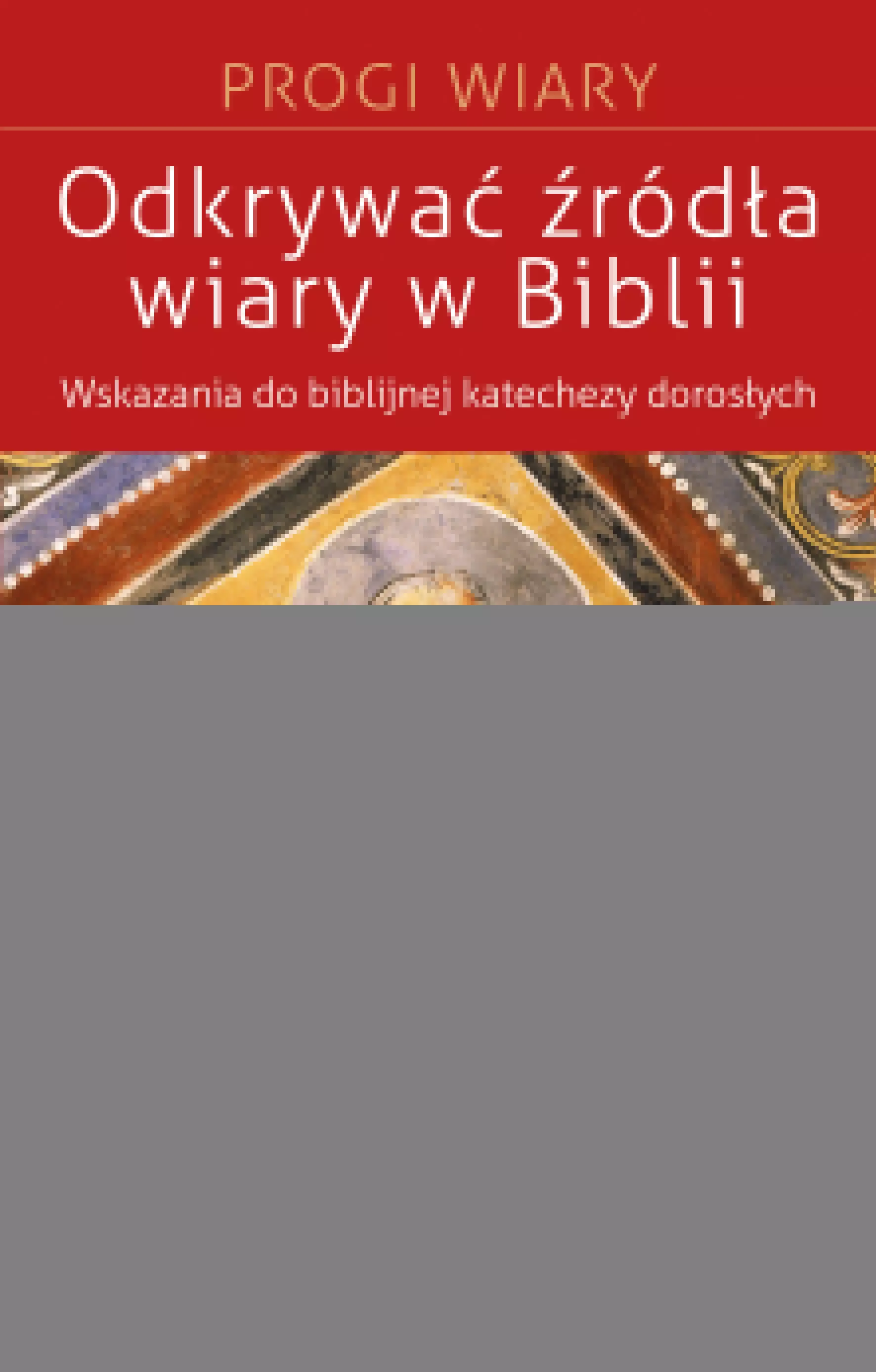 Odkrywać źródła wiary w Biblii. Wskazania do biblijnej katechezy z dorosłymi (seria: Progi Wiary) - Książki