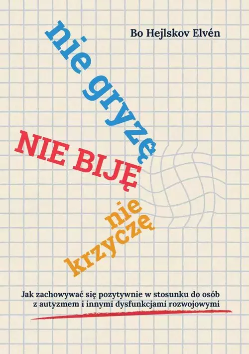 Nie gryzę, nie biję, nie krzyczę. Jak zachowywać się pozytywnie w stosunku do osób z autyzmem i innymi dysfunkcjami rozwojowymi - Książki