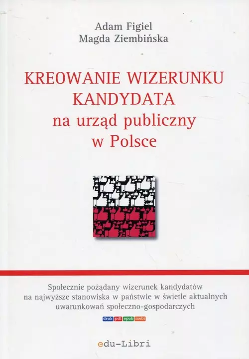 Kreowanie wizerunku kandydata na urząd publiczny w Polsce - Książki