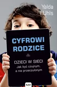 Cyfrowi rodzice. Dzieci w sieci – jak być czujnym, a nie przeczulonym - Książki