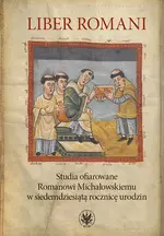 Liber Romani. Studia ofiarowane Romanowi Michałowskiemu w siedemdziesiątą rocznicę urodzin - Książki