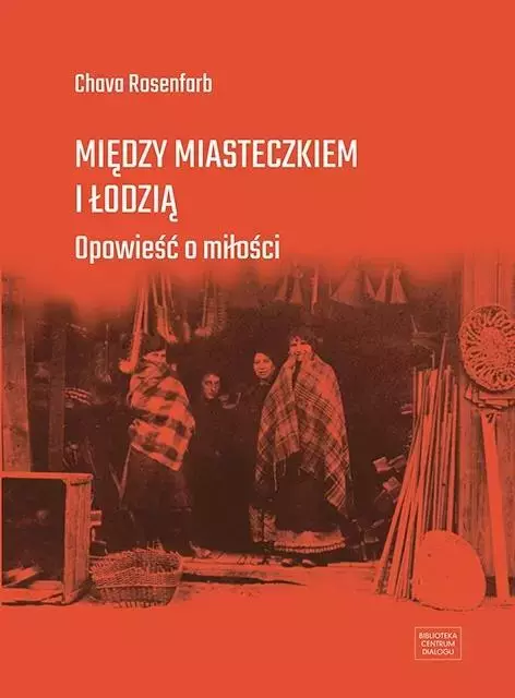 Między miasteczkiem i Łodzią. Opowieść o miłości - Książki