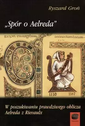 Spór o Aelreda. W poszukiwaniu prawdziwego oblicza Aelreda z Rievaulx - Książki