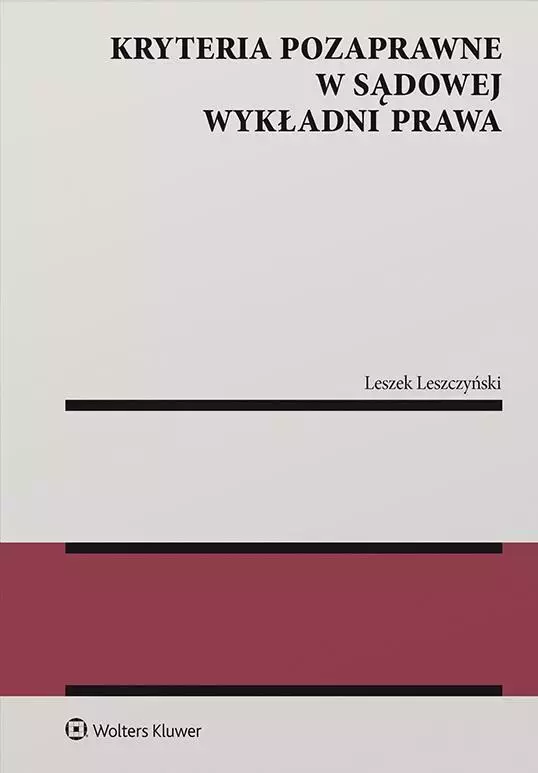 Kryteria pozaprawne w sądowej wykładni prawa - Książki