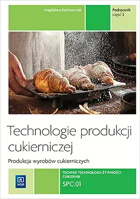 Technologie produkcji cukierniczej. Produkcja wyrobów cukierniczych. Technik technologii żywności, cukiernik. SPC.01 - Książki