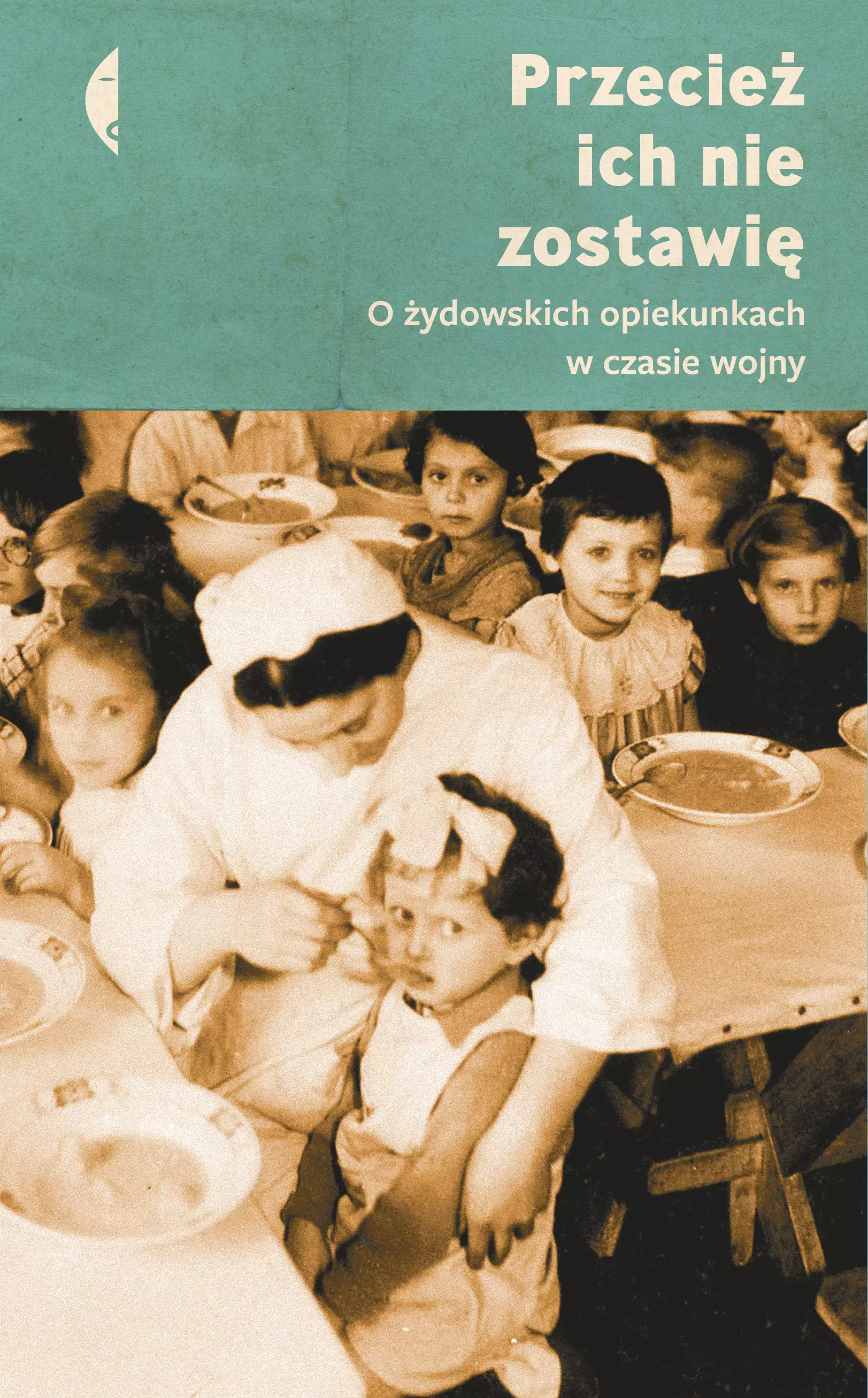 Przecież ich nie zostawię. O żydowskich opiekunkach w czasie wojny - Książki