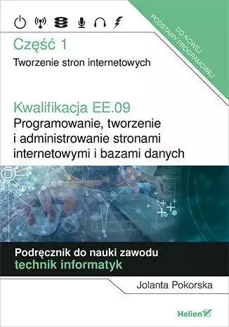Kwalifikacja EE.09. Programowanie, tworzenie i administrowanie stronami internetowymi i bazami danych. Część 1. Tworzenie stron internetowych. Podręcznik do nauki zawodu technik informatyk - Książki