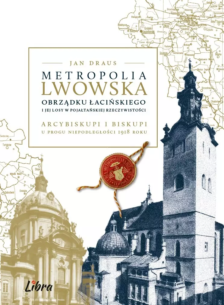 Metropolia lwowska obrządku łacińskiego i jej losy w pojałtańskiej rzeczywistości. Arcybiskupi i biskupi u progu niepodległości 1918 roku - Książki