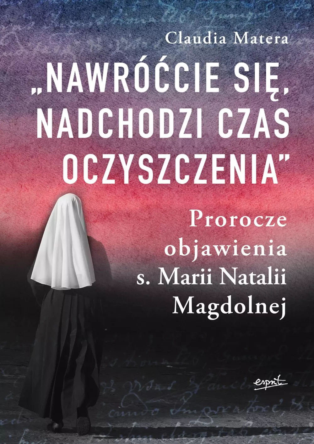"Nawróćcie się, nadchodzi czas oczyszczenia". Prorocze objawienia s. Marii Natalii Magdolnej - Książki