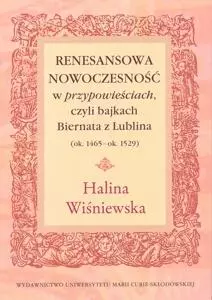 Renesansowa nowoczesność w "przypowieściach", czyli bajkach Biernata z Lublina (ok. 1465 - ok. 1529) - Książki