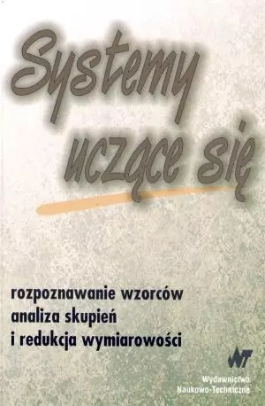 Systemy uczące się. Rozpoznawanie wzorców analiza skupień i redukcja wymiarowości - Książki