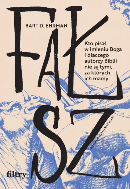 Fałsz. Kto pisał w imieniu Boga i dlaczego autorzy Biblii nie są tymi, za których ich mamy - Książki