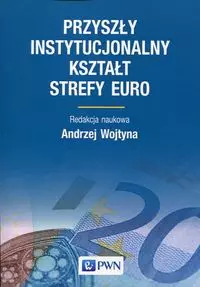 Przyszły instytucjonalny kształt strefy Euro - Książki