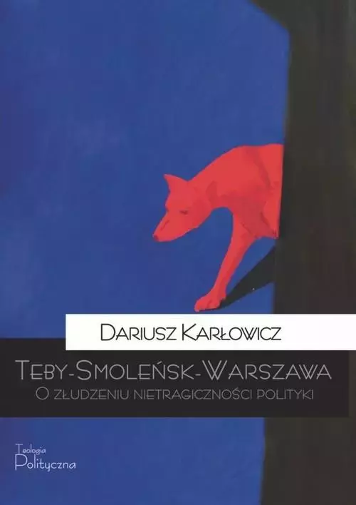 Teby - Smoleńsk - Warszawa. O złudzeniu nietragiczności polityki - Książki