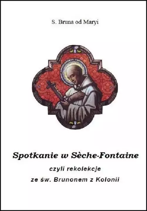 Spotkanie w S?che-Fontaine czyli rekolekcje ze św. Brunonem z Kolonii - Książki