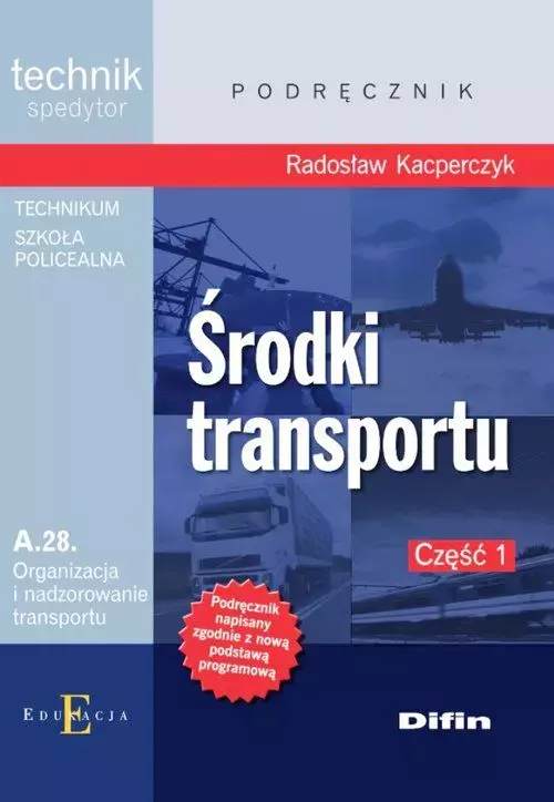 Środki transportu. Technik spedytor. Kwalifikacja A.28. Organizacja i nadzorowanie transportu. Podręcznik. Część 1 - Książki
