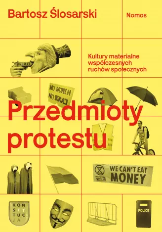 Przedmioty protestu. Kultury materialne współczesnych ruchów społecznych - Książki