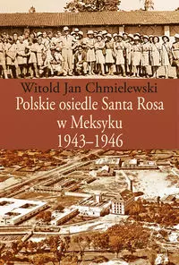 Polskie osiedle Santa Rosa w Meksyku 1943-1946 - Książki