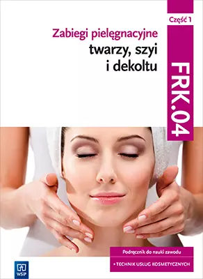 Zabiegi pielęgnacyjne twarzy, szyi i dekoltu. FRK.04. Część 1 - Książki