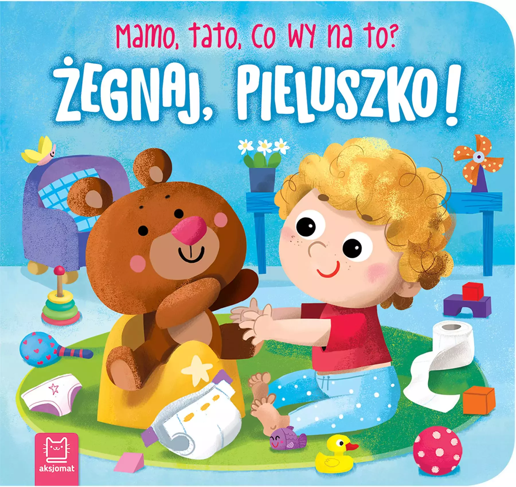 Żegnaj, pieluszko! Mamo, tato, co wy na to? - Książki