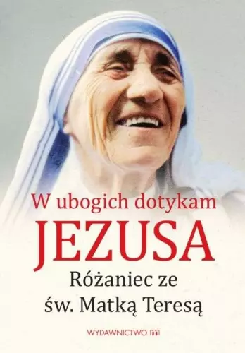 W ubogich dotykam Jezusa. Różaniec ze św. Matką Teresą - Książki