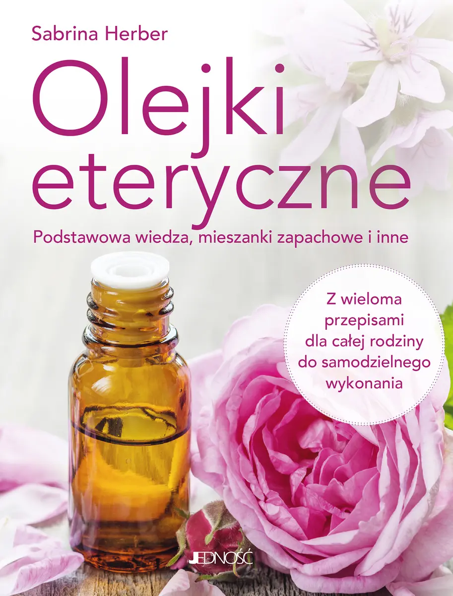 Olejki eteryczne. Podstawowa wiedza, mieszanki zapachowe i inne. Z wieloma przepisami dla całej rodziny do samodzielnego wykonania - Książki