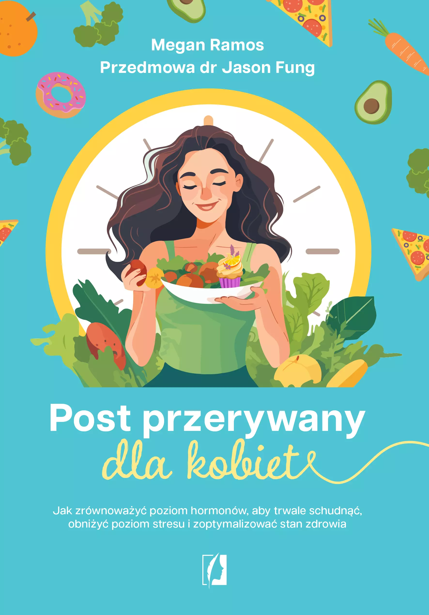 Post przerywany dla kobiet. Jak zrównoważyć poziom hormonów, aby trwale schudnąć, obniżyć poziom stresu i zoptymalizować stan zdrowia - Książki