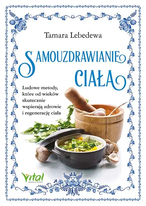 Samouzdrawianie ciała. Ludowe metody, które od wieków skutecznie wspierają zdrowie i regenerację ciała - Książki