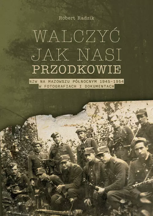 Walczyć jak nasi przodkowie. NZW na Mazowszu Północnym 1945-1954 w fotografiach i dokumentach - Książki