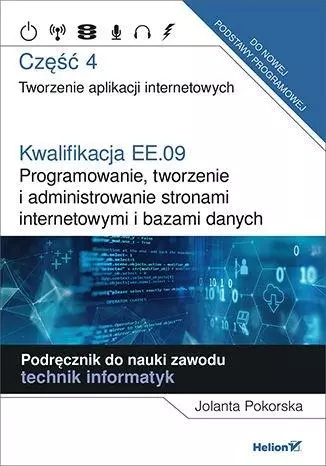 Kwalifikacja EE.09. Programowanie, tworzenie i administrowanie stronami internetowymi i bazami danych. Część 4. Tworzenie aplikacji internetowych. Podręcznik do nauki zawodu technik informatyk - Książki