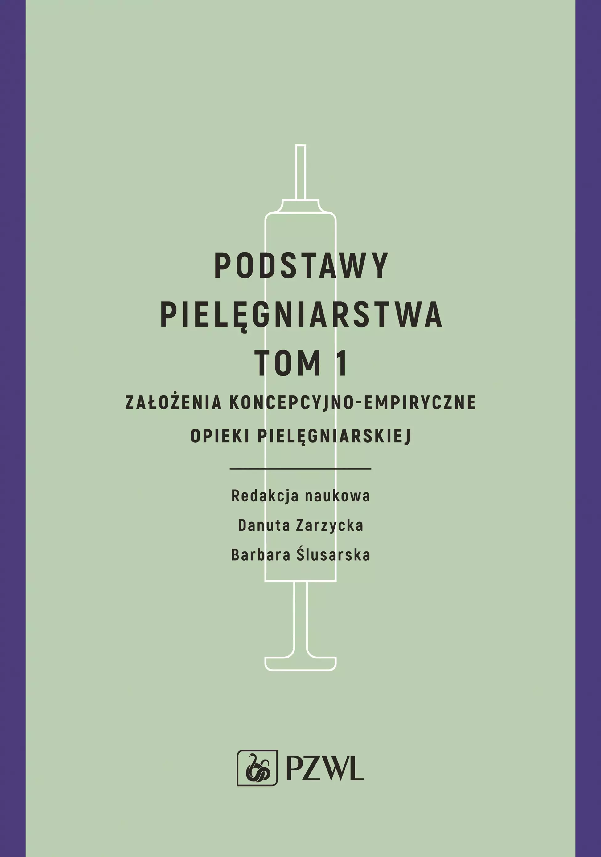 Podstawy pielęgniarstwa. Tom 1. Założenia koncepcyjno-empiryczne opieki pielęgniarskiej - Książki