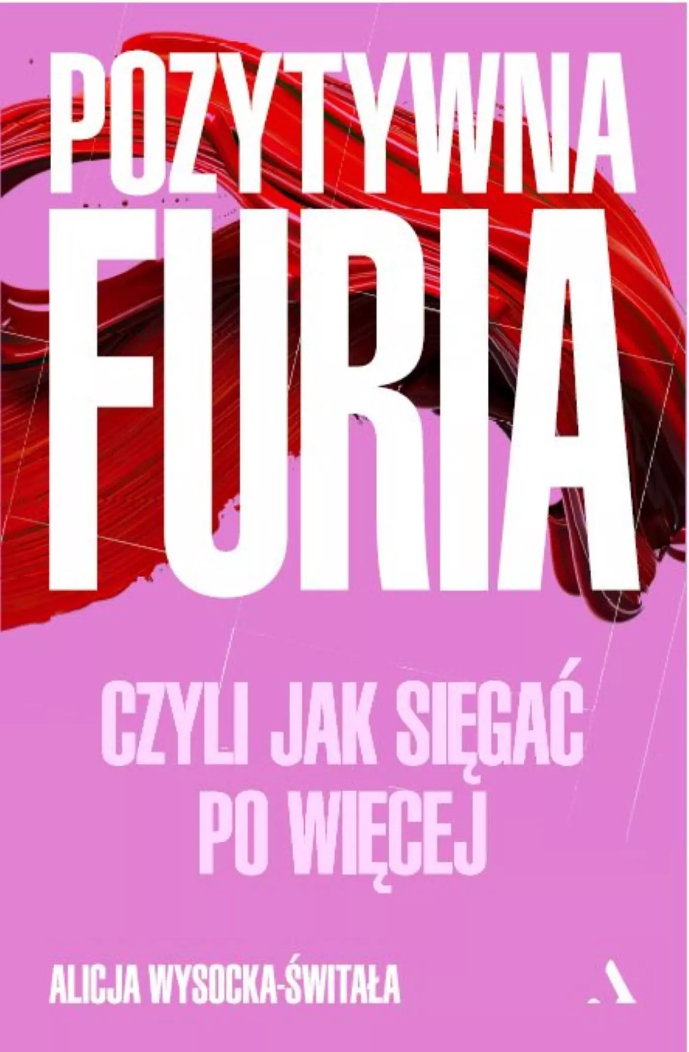 Pozytywna furia. Czyli jak sięgać po więcej - Książki