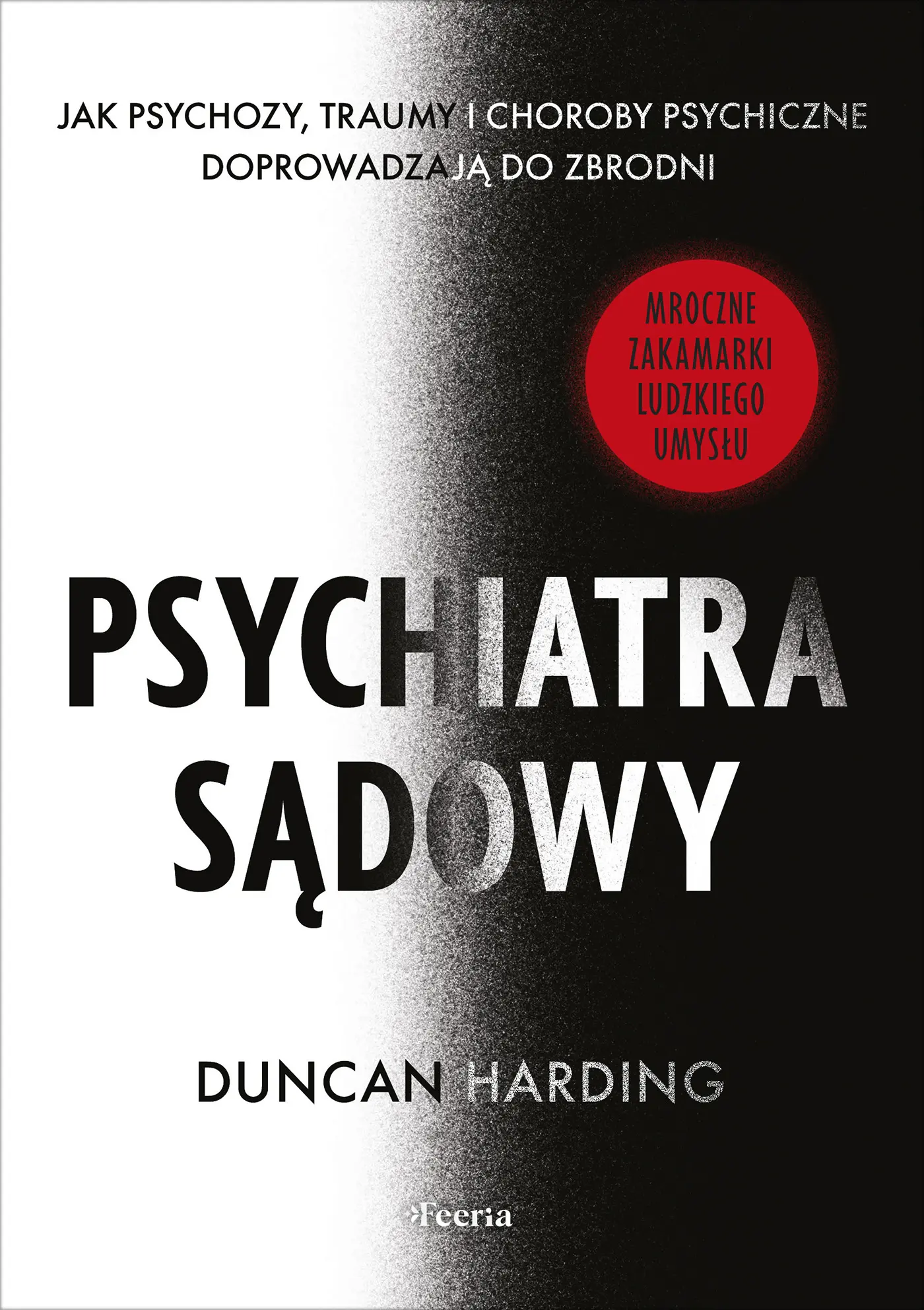 Psychiatra sądowy. Jak psychozy, traumy i choroby psychiczne doprowadzają do zbrodni - Książki
