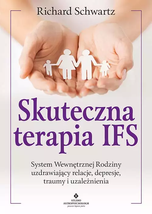 Skuteczna terapia IFS. System Wewnętrznej Rodziny uzdrawiający relacje, depresje, traumy i uzależnienia - Książki