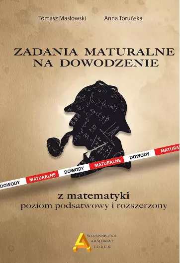 Zadania maturalne na dowodzenie z matematyki. Poziom podstawowy i rozszerzony - Książki