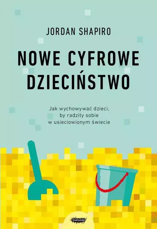 Nowe cyfrowe dzieciństwo. Jak wychowywać dzieci, by radziły sobie w usieciowionym świecie - Książki