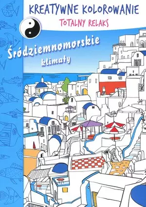 Kreatywne kolorowanie: Totalny Relaks - śródziemnomorskie klimaty - Książki