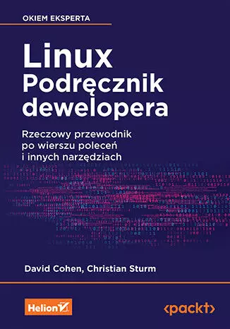 Linux. Podręcznik dewelopera. Rzeczowy przewodnik po wierszu poleceń i innych narzędziach - Książki
