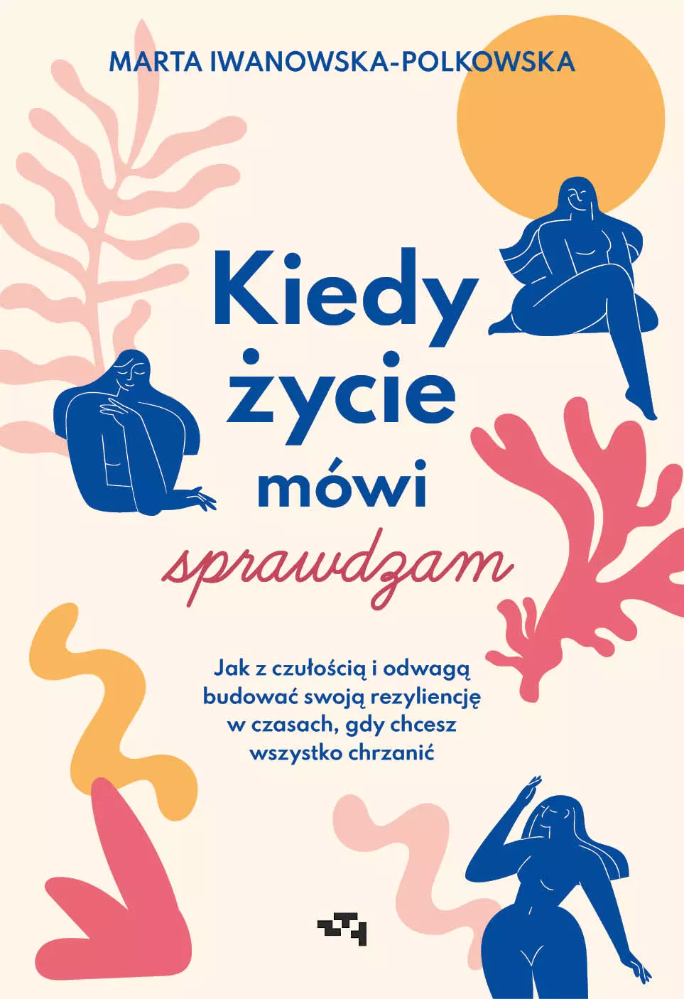 Kiedy życie mówi sprawdzam. Jak z czułością i odwagą budować swoją rezyliencję w czasach, gdy chcesz wszystko chrzanić - Książki