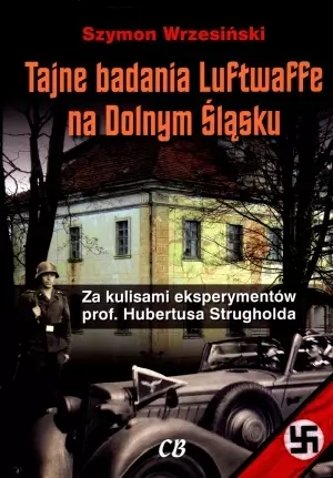 Tajne badania Luftwaffe na Dolnym śląsku. Za kulisami eksperymentów prof. Hubertusa Strugholda - Książki