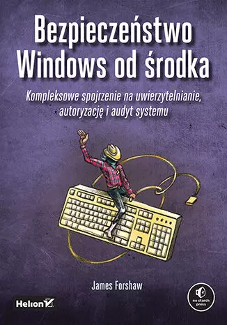 Bezpieczeństwo Windows od środka. Kompleksowe spojrzenie na uwierzytelnianie, autoryzację i audyt systemu - Książki