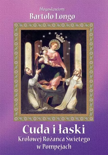 Cuda i łaski Królowej Różańca Świętego w Pompejach, wydanie IV - Książki