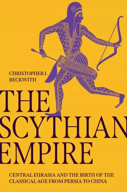 The Scythian Empire: Central Eurasia and the Birth of the Classical Age from Persia to China - Książki